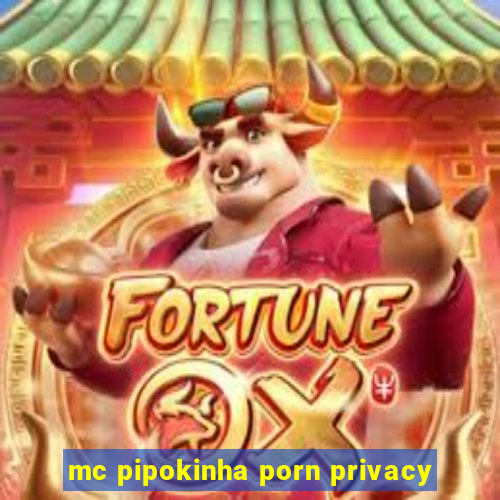 mc pipokinha porn privacy